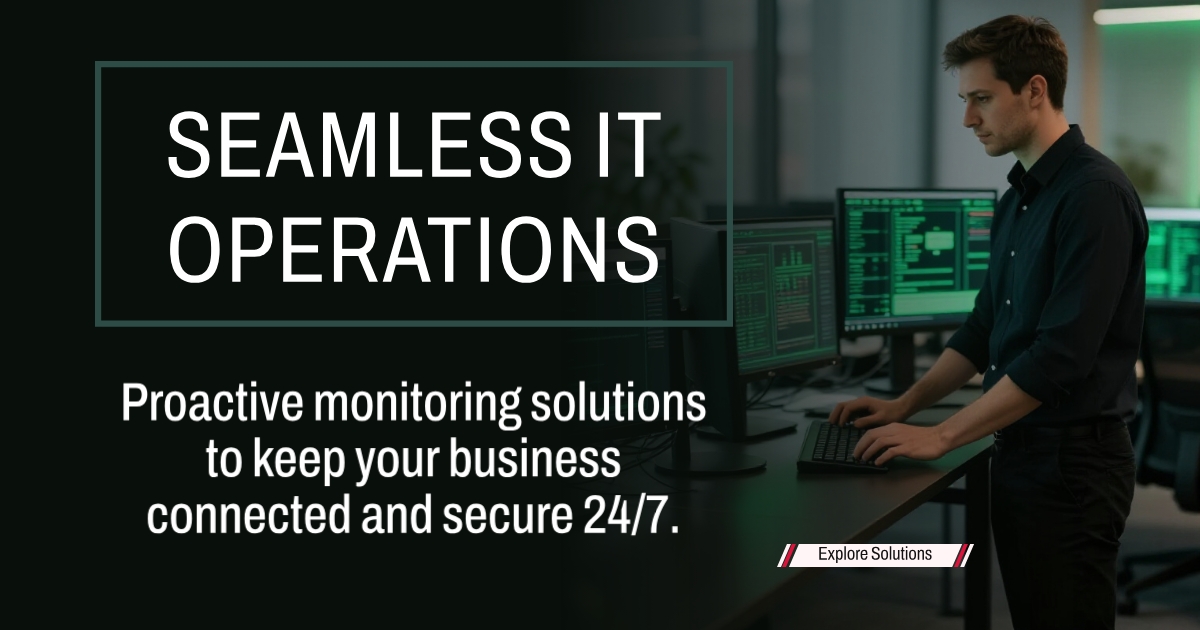 Seamless IT Operations — Proactive monitoring solutions to keep your business connected and secure 24/7